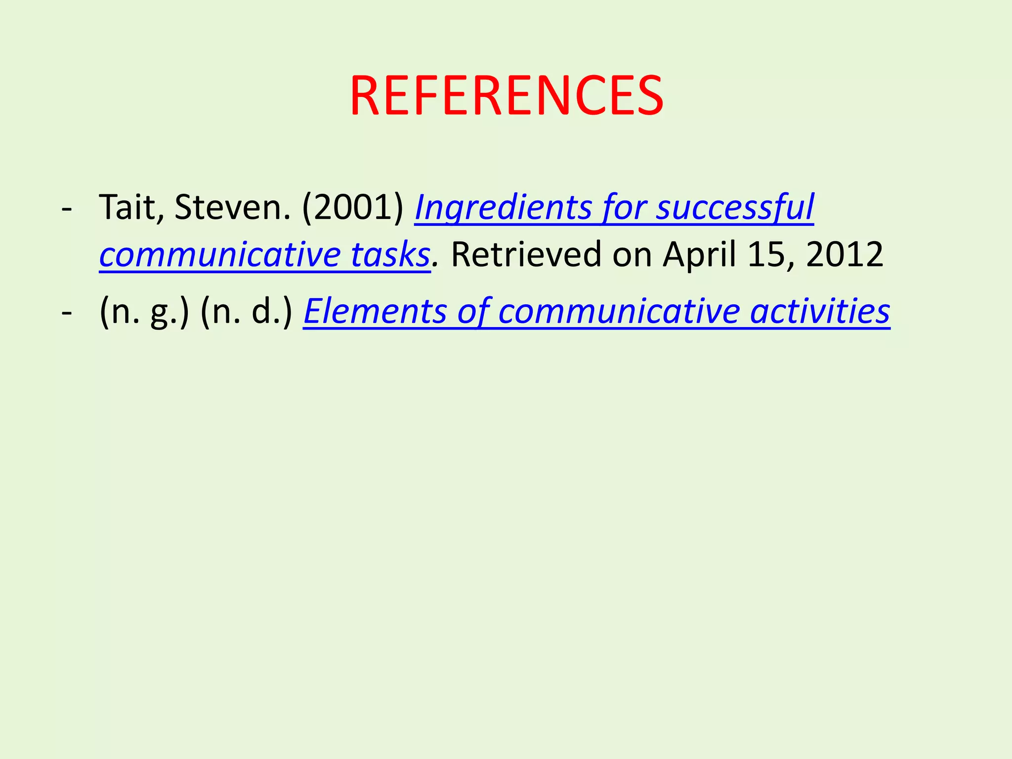 REFERENCES
- Tait, Steven. (2001) Ingredients for successful
  communicative tasks. Retrieved on April 15, 2012
- (n. g.) (n. d.) Elements of communicative activities
 