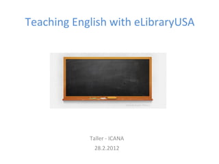 Teaching English with eLibraryUSA
Taller - ICANA
28.2.2012
Vitordumato (flickr)
 