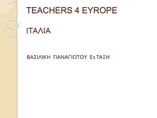 TEACHERS 4 EYROPE
ΙΤΑΛΙΑ
ΒΑΣΙΛΙΚΗ ΠΑΝΑΓΙΩΤΟΥ Ε1ΤΑΞΗ
 