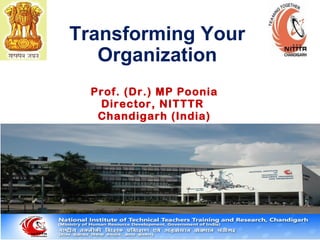 Transforming Your
Organization
Prof. (Dr.) MP Poonia
Director, NITTTR
Chandigarh (India)
 