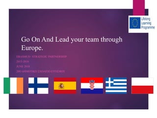 Go On And Lead your team through
Europe.
ERASMUS+ STRATEGIC PARTNERSHIP
2015-2018
JUNE 2018
20Ο ΔΗΜΟΤΙΚΌ ΣΧΟΛΕΊΟ ΕΥΌΣΜΟΥ
 