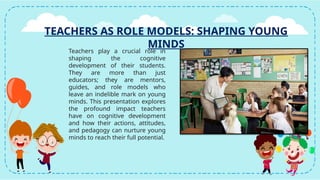 Teachers are the role model on the context of Cognitive development.pptx