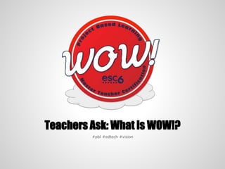 Teachers Ask: What is WOW!?
#pbl #edtech #vision
 