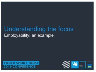 Understanding the focus
Employability: an example
 