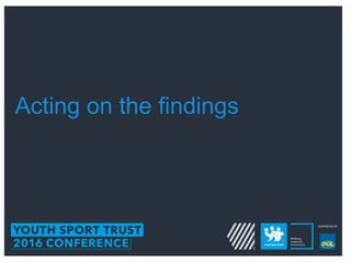 Acting on the findings
 