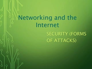 SECURITY (FORMS
OF ATTACKS)
Networking and the
Internet
 