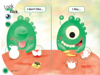 64
Lookand
stick.
I don’t like... I like...
Unit 8 Lesson 24
01 GM TG2 U8.indd 180 12/6/12 12:53 PM
 