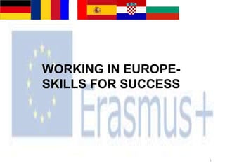 WORKING IN EUROPE-
SKILLS FOR SUCCESS
1
 