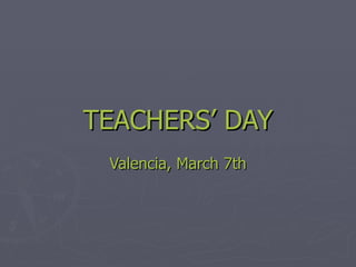 TEACHERS’ DAY Valencia, March 7th 