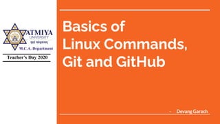 Basics of
Linux Commands,
Git and GitHub
- Devang Garach
Teacher’s Day 2020
M.C.A. Department
 
