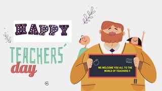World’s teacher
day
day
day WE WELCOME YOU ALL TO THE
WORLD OF TEACHERS !!
 