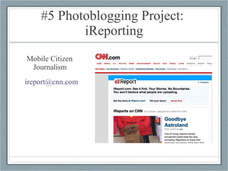 #5 Photoblogging Project:  iReporting Mobile Citizen Journalism [email_address]   