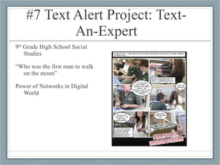 #7 Text Alert Project: Text-An-Expert 9 th  Grade High School Social Studies “ Who was the first man to walk on the moon” Power of Networks in Digital World 