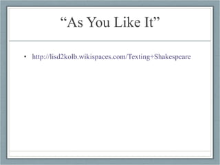 “As You Like It” http://lisd2kolb.wikispaces.com/Texting+Shakespeare   