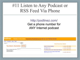#11 Listen to Any Podcast or RSS Feed Via Phone http://podlinez.com/ Get a phone number for ANY Internet podcast 