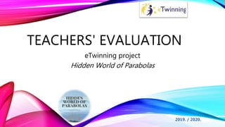 TEACHERS' EVALUATION
eTwinning project
Hidden World of Parabolas
2019. / 2020.
 