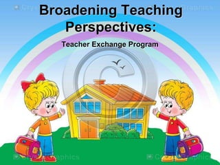 Broadening Teaching
Perspectives:
Teacher Exchange Program
 