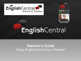 Teacher’s Guide “Using EnglishCentral As A Teacher” 