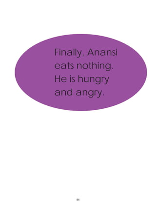 Finally, Anansi
eats nothing.
He is hungry
and angry.




     84
 