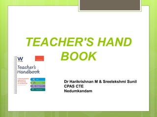 TEACHER'S HAND
BOOK
Dr Harikrishnan M & Sreelekshmi Sunil
CPAS CTE
Nedumkandam
 