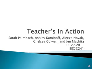 Sarah Palmbach, Ashley Kaminoff, Aleeza Novak,
              Chelsea Colwell, and Jen Machita
                                   11.27.2011
                                     EEX 3241
 