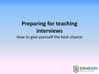 Preparing for teaching
       interviews
How to give yourself the best chance
 