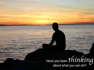 Have you been  thinking   about what you can do? http://www.flickr.com/photos/makani5/1253685409/   