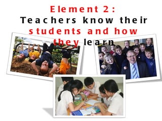 Element 2:  Teachers know their  students and how they  learn 