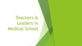 Teachers &
Leaders in
Medical School
 