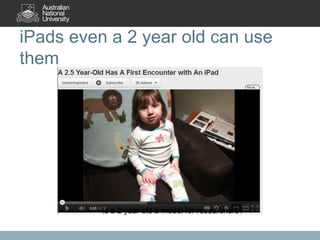 iPads even a 2 year old can use
them
Is a 2 year old a model for researchers?
 