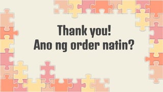 Thank you!
Ano ng order natin?
 