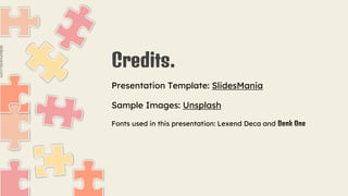 Credits.
Presentation Template: SlidesMania
Sample Images: Unsplash
Fonts used in this presentation: Lexend Deca and Denk One
 