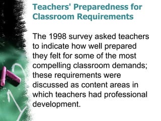 Teachers' Preparedness for
Classroom Requirements
The 1998 survey asked teachers
to indicate how well prepared
they felt for some of the most
compelling classroom demands;
these requirements were
discussed as content areas in
which teachers had professional
development.
 
