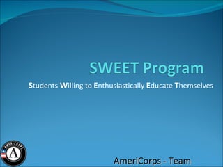 S tudents  W illing to  E nthusiastically  E ducate  T hemselves AmeriCorps - Team Wilson 