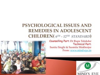 Counselling Part: Dr Rupa Talukdar
Technical Part:
Sunita Singhi & Susmita Mukherjee
From: www.mind-eye.in
 