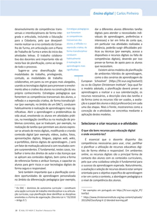 © ASA, FLY HIGH 7, Teacher’s Resource File
18
Ensino digital | Carlos Pinheiro
desenvolvimento de competências trans-
versais e interdisciplinares de forma inte-
ŐƌĂĚĂĞĂƌƟĐƵůĂĚĂ͕ŝŶĐůƵŝŶĚŽĂĚƵĐĂĕĆŽ
ƉĂƌĂ Ă ŝĚĂĚĂŶŝĂ͕ ƉĞůŽ ƋƵĞ ĚĞƐĞũĂǀĞů-
ŵĞŶƚĞƌĞĂůŝǌĂƌͲƐĞͲĄŶŽĐŽŶƚĞǆƚŽĚŽŽŶƐĞ-
ůŚŽĚĞdƵƌŵĂ͕ĞŵĂƌƟĐƵůĂĕĆŽĐŽŵŽWůĂŶŽ
ĚĞdƌĂďĂůŚŽĚĞdƵƌŵĂĞĂŶƚĞƐĚŽŝŶşĐŝŽĚĂƐ
ĂƟǀŝĚĂĚĞƐ ůĞƟǀĂƐ͘ K ƚƌĂďĂůŚŽ ĐŽůĂďŽƌĂ-
ƟǀŽĚŽƐĚŽĐĞŶƚĞƐƐĞƌĄŝŵƉŽƌƚĂŶƚĞŶĆŽƐſ
ŶĞƐƚĂĨĂƐĞĚĞƉůĂŶŝĮĐĂĕĆŽ͕ĐŽŵŽĂŽůŽŶŐŽ
de todo o processo.
^ƵŐĞƌĞͲƐĞ ƵŵĂ ĚŝǀĞƌƐŝĮĐĂĕĆŽ ĚĂƐ
ŵŽĚĂůŝĚĂĚĞƐ ĚĞ ƚƌĂďĂůŚŽ͕ ƉƌŝǀŝůĞŐŝĂŶĚŽ͕
ĐŽŶƚƵĚŽ͕ ĂƐ ŵŽĚĂůŝĚĂĚĞƐ ĚĞ ƚƌĂďĂůŚŽ
ĐŽůĂďŽƌĂƟǀŽ͕ĞŵƉĂƌĞƐŽƵĞŵŐƌƵƉŽƐŵĂŝƐĂůĂƌŐĂĚŽƐ͕
usandoastecnologiasdigitaisparapromoveroenvolvi-
ŵĞŶƚŽĂƟǀŽĞĐƌŝĂƟǀŽĚŽƐĂůƵŶŽƐŶĂĐŽŶƐƚƌƵĕĆŽĚŽƐĞƵ
ƉƌſƉƌŝŽ ĐŽŶŚĞĐŝŵĞŶƚŽ͘ ƐƚƌĂƚĠŐŝĂƐ ƉĞĚĂŐſŐŝĐĂƐ ƋƵĞ
ĨŽŵĞŶƚĞŵĂƐĐŽŵƉĞƚġŶĐŝĂƐƚƌĂŶƐǀĞƌƐĂŝƐĚŽƐĂůƵŶŽƐ͕Ă
ƌĞŇĞǆĆŽĞĂĞǆƉƌĞƐƐĆŽĐƌŝĂƟǀĂ͕ĚĞĨŽƌŵĂƚƌĂŶƐĚŝƐĐŝƉůŝ-
ŶĂƌ;ƉŽƌĞǆĞŵƉůŽ͕ŶŽąŵďŝƚŽĚĞƵŵϮ
Ϳ͕ĐŽŶĚƵǌĞŵ
ŚĂďŝƚƵĂůŵĞŶƚĞăƌĞĂůŝǌĂĕĆŽĚĞĂƉƌĞŶĚŝǌĂŐĞŶƐmais sig-
ŶŝĮĐĂƟǀĂƐ͘ďƌŝƌĂĂƉƌĞŶĚŝǌĂŐĞŵĂƉƌŽďůĞŵĄƟĐĂƐĚĂ
ǀŝĚĂĂƚƵĂů͕ĞŶǀŽůǀĞŶĚŽŽƐĂůƵŶŽƐĞŵĂƟǀŝĚĂĚĞƐƉƌĄƟ-
ĐĂƐ͕ŶĂŝŶǀĞƐƟŐĂĕĆŽĐŝĞŶơĮĐĂŽƵŶĂƌĞƐŽůƵĕĆŽĚĞƉƌŽ-
ďůĞŵĂƐĐŽŶĐƌĞƚŽƐ͕ƋƵĞƐĞƚƌĂĚƵǌĂŵ͕ƉŽƌĞǆĞŵƉůŽ͕ŶĂ
ƌĞĂůŝǌĂĕĆŽĚĞƚĂƌĞĨĂƐƋƵĞƉĞƌŵŝƚĂŵĂŽƐĂůƵŶŽƐĞǆƉƌĞƐ-
ƐĂƌͲƐĞĂƚƌĂǀĠƐĚĞŵĞŝŽƐĚŝŐŝƚĂŝƐ͕ŵŽĚŝĮĐĂŶĚŽĞĐƌŝĂŶĚŽ
ĐŽŶƚĞƷĚŽĚŝŐŝƚĂů;ƉŽƌĞǆĞŵƉůŽ͕ǀşĚĞŽƐ͕ĄƵĚŝŽƐ͕ĨŽƚŽƐ͕
ĂƉƌĞƐĞŶƚĂĕƁĞƐ ĚŝŐŝƚĂŝƐ͕ ďůŽŐƵĞƐ͕ páginas web͕ wikis͕
ĞͲƉŽƌƚĞĨſůŝŽƐ͕ĚŝĄƌŝŽƐĚŝŐŝƚĂŝƐĚĞĂƉƌĞŶĚŝǌĂŐĞŵ͘͘͘ͿƐĞƌĄ
ƵŵĨĂƚŽƌĚĞŵŽƟǀĂĕĆŽĂĚŝĐŝŽŶĂůĞĐŽŵƌĞƐƵůƚĂĚŽƐƐĞŵ-
pre surpreendentes. ÉĨƵŶĚĂŵĞŶƚĂů͕ŶĞƐƚĞƐĐĂƐŽƐ͕ƚƌĂ-
ďĂůŚĂƌŽƚĞŵĂĚŽƐĚŝƌĞŝƚŽƐĚĞĂƵƚŽƌĞĚĂƐůŝĐĞŶĕĂƐƋƵĞ
ƐĞĂƉůŝĐĂŵĂŽƐĐŽŶƚĞƷĚŽƐĚŝŐŝƚĂŝƐ͕ďĞŵĐŽŵŽĂĨŽƌŵĂ
ĚĞƌĞĨĞƌĞŶĐŝĂƌĨŽŶƚĞƐĞĂƚƌŝďƵŝƌůŝĐĞŶĕĂƐ͕ĞĐĂƉĂĐŝƚĂƌŽƐ
alunos para gerir riscos e usar tecnologias digitais de
forma segura e responsável.
^ĞƌĄƚĂŵďĠŵŝŵƉŽƌƚĂŶƚĞƋƵĞĂƉůĂŶŝĮĐĂĕĆŽĐŽŶƐŝ-
dere oportunidades de aprendizagem personalizada
ŶŽąŵďŝƚŽĚĂĚŝĨĞƌĞŶĐŝĂĕĆŽƉĞĚĂŐſŐŝĐĂ;ƉŽƌĞǆĞŵƉůŽ͕
Ϯ
KƐʹĚŽŵşŶŝŽƐĚĞĂƵƚŽŶŽŵŝĂĐƵƌƌŝĐƵůĂƌʹĐŽŶƐƟƚƵĞŵ
ƵŵĂŽƉĕĆŽĐƵƌƌŝĐƵůĂƌĚĞƚƌĂďĂůŚŽŝŶƚĞƌĚŝƐĐŝƉůŝŶĂƌĞŽƵĂƌƟĐƵůĂ-
ção curricular,ĐƵũĂƉůĂŶŝĮĐĂĕĆŽĚĞǀĞŝĚĞŶƟĮĐĂƌĂƐĚŝƐĐŝƉůŝŶĂƐ
envolvidas e a forma de organização. (Decreto-Lei n.o
ϱϱͬϮϬϭϴ
ʹƌƟŐŽϵ͘o
)
dar a diferentes alunos diferentes tarefas
digitais para atender a necessidades indi-
ǀŝĚƵĂŝƐ ĚĞ ĂƉƌĞŶĚŝǌĂŐĞŵ͕ ƉƌĞĨĞƌġŶĐŝĂƐ Ğ
ŝŶƚĞƌĞƐƐĞƐͿ Ğ ƚĞƌ Ğŵ ůŝŶŚĂ ĚĞ ĐŽŶƚĂ ƋƵĞ͕
Ğŵ ƉĂƌƟĐƵůĂƌ ŶĂƐ ĂƟǀŝĚĂĚĞƐ ƌĞĂůŝǌĂĚĂƐ Ă
ĚŝƐƚąŶĐŝĂ͕ƉŽĚĞƌĆŽƐƵƌŐŝƌĚŝĮĐƵůĚĂĚĞƐƉƌĄ-
ƟĐĂƐ ŽƵ ƚĠĐŶŝĐĂƐ ;ƉŽƌ ĞǆĞŵƉůŽ͕ ĂĐĞƐƐŽ Ă
ĚŝƐƉŽƐŝƟǀŽƐĞƌĞĐƵƌƐŽƐĚŝŐŝƚĂŝƐŽƵĨĂůƚĂĚĞ
ĐŽŵƉĞƚġŶĐŝĂƐ ĚŝŐŝƚĂŝƐͿ͕ ĚĞǀĞŶĚŽ ƉŽƌ ŝƐƐŽ
prever-se formas de apoio para os alunos
que necessitem.
ǆŝƐƚĞŵǀĄƌŝŽƐŵŽĚĞůŽƐĚĞƉůĂŶŝĮĐĂĕĆŽ
ĚĞĂŵďŝĞŶƚĞƐŚşďƌŝĚŽƐĚĞĂƉƌĞŶĚŝǌĂŐĞŵ͕
como o dos cenários de aprendizagem da
ƵƌŽƉĞĂŶ ^ĐŚŽŽůŶĞƚ3
(ŚƩƉƐ͗ͬͬĨĐů͘ĞƵŶ͘ŽƌŐͬƚŽŽůƐĞƚϯ)
ou os do ůĂǇƚŽŶŚƌŝƐƚĞŶƐĞŶ/ŶƐƟƚƵƚĞ4
. Seja qual for
Ž ŵŽĚĞůŽ ĂĚŽƚĂĚŽ͕ Ă ƉůĂŶŝĮĐĂĕĆŽ ĚĞǀĞƌĄ ƉƌĞǀĞƌ ĂƐ
ĂƉƌĞŶĚŝǌĂŐĞŶƐ Ă ƌĞĂůŝǌĂƌ Ğ Ă ƐƵĂ ĐĂůĞŶĚĂƌŝǌĂĕĆŽ͕ ŽƐ
ƌĞĐƵƌƐŽƐŶĞĐĞƐƐĄƌŝŽƐ͕ĂĚĞƐĐƌŝĕĆŽĐůĂƌĂĚĂƐƚĂƌĞĨĂƐĞ
ĚĂĨŽƌŵĂĐŽŵŽŽƐƌĞĐƵƌƐŽƐŝƌĆŽƐĞƌƵƐĂĚŽƐ͕ĂĂǀĂůŝĂ-
ção e o papel dos alunos e do(s) professor(es) em cada
ƵŵĂĚĂƐĞƚĂƉĂƐ͘DĂŝƐăĨƌĞŶƚĞ͕ŵŽƐƚƌĂƌĞŵŽƐĐŽŵŽĂ
ĐŽŶĐĞĕĆŽ ĚĞ ĞͲĂƟǀŝĚĂĚĞƐ ƐĞ ĐŽŶĐƌĞƟǌĂ ŵĞĚŝĂŶƚĞ Ă
aplicação destes modelos.
^ĞůĞĐŝŽŶĂƌĞĐƌŝĂƌƌĞĐƵƌƐŽƐĞĞͲĂƟǀŝĚĂĚĞƐ
KƋƵĞƐĆŽďŽŶƐƌĞĐƵƌƐŽƐƉĂƌĂĞĚƵĐĂĕĆŽĚŝŐŝƚĂů
ĞŽŶĚĞĞŶĐŽŶƚƌĄͲůŽƐ͍
 ĞƐƐĞŶĐŝĂů ƋƵĞ Ž ĚŽĐĞŶƚĞ ĚŝƐƉŽŶŚĂ ĚĂƐ
ĐŽŵƉĞƚġŶĐŝĂƐŶĞĐĞƐƐĄƌŝĂƐƉĂƌĂƵƐĂƌ͕ĐƌŝĂƌ͕ƉĂƌƟůŚĂƌ
ĞƉůĂŶŝĮĐĂƌĂƵƟůŝǌĂĕĆŽĚĞƌĞĐƵƌƐŽƐĞĚƵĐĂƟǀŽƐĚŝŐŝ-
ƚĂŝƐ ĚĞ ĨŽƌŵĂ ĞĨĞƟǀĂ Ğ ƌĞƐƉŽŶƐĄǀĞů͘ ŵ ĂŵďŝĞŶƚĞƐ
online͕ŽƐƌĞĐƵƌƐŽƐĚŝŐŝƚĂŝƐƐĆŽĂƉƌŝŶĐŝƉĂůĨŽƌŵĂĚĞ
ĐŽŶƚĂĐƚŽĚŽƐĂůƵŶŽƐĐŽŵŽƐĐŽŶƚĞƷĚŽƐĐƵƌƌŝĐƵůĂƌĞƐ͕
pelo que uma cuidadosa seleção é fundamental para
ŽƐƵĐĞƐƐŽĚĂĂƉƌĞŶĚŝǌĂŐĞŵĞƐƉĞƌĂĚĂ͘EĂƚƵƌĂůŵĞŶƚĞ͕
a avaliação e seleção de recursos deverá estar sempre
orientada para ŽŽďũĞƟǀŽĞƐƉĞĐşĮĐŽĚĞĂƉƌĞŶĚŝǌĂŐĞŵ
ĞƚĞƌĞŵĐŽŶƚĂŽĐŽŶƚĞǆƚŽ͕ĂĂďŽƌĚĂŐĞŵƉĞĚĂŐſŐŝĐĂĞ
ŽŶşǀĞůĚĞĐŽŵƉĞƚġŶĐŝĂĚŽƐĂůƵŶŽƐ͘
3
sĞƌĞǆĞŵƉůŽƐĞŵƉŽƌƚƵŐƵġƐĞŵŚƩƉƐ͗ͬͬĨĐů͘ĞƵŶ͘ŽƌŐͬƉƚͺWdͬ
ƚŽŽůϯƉϭ
4
 ŚƩƉƐ͗ͬͬǁǁǁ͘ĐŚƌŝƐƚĞŶƐĞŶŝŶƐƟƚƵƚĞ͘ŽƌŐͬǁƉͲĐŽŶƚĞŶƚͬƵƉůŽĂĚƐͬ
ϮϬϭϯͬϬϰͬůĂƐƐŝĨǇŝŶŐͲͲϭϮͲďůĞŶĚĞĚͲůĞĂƌŶŝŶŐ͘ƉĚĨ
ƐƚƌĂƚĠŐŝĂƐƉĞĚĂŐſŐŝĐĂƐ
que fomentem
as competências
transversais dos
ĂůƵŶŽƐ͕ĂƌĞŇĞǆĆŽĞĂ
ĞǆƉƌĞƐƐĆŽĐƌŝĂƟǀĂ͕ĚĞ
forma transdisciplinar
conduzem
ŚĂďŝƚƵĂůŵĞŶƚĞ
ăƌĞĂůŝǌĂĕĆŽĚĞ
aprendizagens mais
ƐŝŐŶŝĮĐĂƟǀĂƐ͘
 