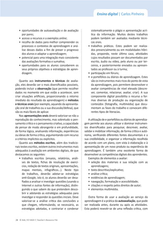 © ASA, FLY HIGH 7, Teacher’s Resource File
24
Ensino digital | Carlos Pinheiro
ͻ
ŽƉŽƌƚƵŶŝĚĂĚĞƐĚĞĂƵƚŽĂǀĂůŝĂĕĆŽĞĚĞĂǀĂůŝĂĕĆŽ
ƉŽƌƉĂƌĞƐ͖
ͻ
ĂĐĞƐƐŽĂƌĞĐƵƌƐŽƐĞĂĞǆĞŵƉůŽƐonline͖
ͻ
ƌĞĐŽůŚĂĚĞĚĂĚŽƐƉĂƌĂŵĞůŚŽƌĐŽŵƉƌĞĞŶĚĞƌŽƐ
ƉƌŽĐĞƐƐŽƐĞĐŽŶƚĞǆƚŽƐĚĞĂƉƌĞŶĚŝǌĂŐĞŵĞĂŶĄ-
ůŝƐĞĚĞƐƐĞƐĚĂĚŽƐĂĮŵĚĞƉƌĞǀĞƌŽƉƌŽŐƌĞƐƐŽ
ĚŽƐĂůƵŶŽƐĞĂĚĂƉƚĂƌĂĂƉƌĞŶĚŝǌĂŐĞŵ͖
ͻ
ƉŽƚĞŶĐŝĂůƉĂƌĂƵŵĂŝŶƚĞŐƌĂĕĆŽŵĂŝƐĐŽŶƐŝƐƚĞŶƚĞ
ĚĂƐĂǀĂůŝĂĕƁĞƐĨŽƌŵĂƟǀĂĞƐƵŵĂƟǀĂ͖
ͻ
ŽƉŽƌƚƵŶŝĚĂĚĞƐ ƉĂƌĂ ŽƐ ĂůƵŶŽƐ ĐŽŶĐĞďĞƌĞŵ ŽƐ
ƐĞƵƐƉƌſƉƌŝŽƐŽďũĞƟǀŽƐĞĞƐƚƌĂƚĠŐŝĂƐĚĞĂƉƌĞŶ-
dizagem.
Quanto aos ŝŶƐƚƌƵŵĞŶƚŽƐ Ğ ƚĠĐŶŝĐĂƐ de avalia-
ĕĆŽ͕ĞůĞƐĚĞǀĞƌĆŽƐĞƌŽŵĂŝƐĚŝǀĞƌƐŝĮĐĂĚŽƐƉŽƐƐşǀĞŝƐ͕
podendo incluir a ŽďƐĞƌǀĂĕĆŽ;ƋƵĞƉĞƌŵŝƚĞƌĞĐŽůŚĞƌ
ĚĂĚŽƐŶŽŵŽŵĞŶƚŽĞŵƋƵĞĞƐƚĆŽĂĂĐŽŶƚĞĐĞƌ͕ƐĞŵ
ĐƌŝĂƌ ƐŝƚƵĂĕƁĞƐ ĂƌƟĮĐŝĂŝƐ͕ ƉƌŽƉŽƌĐŝŽŶĂŶĚŽ Ž ƌĞƚŽƌŶŽ
imediato do resultado da aprendizagem) e ŵĠƚŽĚŽƐ
ĞƚĠĐŶŝĐĂƐŽƌĂŝƐ;ƉŽƌĞǆĞŵƉůŽ͕ĂƋƵĂŶĚŽĚĂĂƉƌĞƐĞŶƚĂ-
ĕĆŽŽƌĂůĚĞƚƌĂďĂůŚŽƐŽƵĂƐƵĂĚŝƐĐƵƐƐĆŽͬĚĞĨĞƐĂͿ͕ƋƵĞ
são os mais fáceis de aplicar.
Nas ĂƉƌĞƐĞŶƚĂĕƁĞƐŽƌĂŝƐ deverá valorizar-se não a
ƌĞƉƌŽĚƵĕĆŽĚŽĐŽŶŚĞĐŝŵĞŶƚŽ͕ŵĂƐƐŽďƌĞƚƵĚŽŽƉĞŶ-
ƐĂŵĞŶƚŽĐƌşƟĐŽĞŽƉĞŶƐĂŵĞŶƚŽĐƌŝĂƟǀŽ͕ĂĐĂƉĂĐŝĚĂĚĞ
ĚĞƉĞŶƐĂƌĚĞŵŽĚŽĂďƌĂŶŐĞŶƚĞĞĞŵƉƌŽĨƵŶĚŝĚĂĚĞ͕
ĚĞĨŽƌŵĂůſŐŝĐĂ͕ĂŶĂůŝƐĂŶĚŽŝŶĨŽƌŵĂĕĆŽ͕ĞǆƉĞƌŝġŶĐŝĂƐ
ŽƵŝĚĞŝĂƐĚĞĨŽƌŵĂĐƌşƟĐĂ͕ĂƌŐƵŵĞŶƚĂŶĚŽĐŽŵƌĞĐƵƌƐŽ
ĂĐƌŝƚĠƌŝŽƐŝŵƉůşĐŝƚŽƐŽƵĞǆƉůşĐŝƚŽƐ͘
Quanto aos ŵĠƚŽĚŽƐĞƐĐƌŝƚŽƐ͕ĂůĠŵĚŽƐƚƌĂĚŝĐŝŽ-
ŶĂŝƐƚĞƐƚĞƐĞƐĐƌŝƚŽƐ͕ĞǆŝƐƚĞŵŽƵƚƌŽƐŝŶƐƚƌƵŵĞŶƚŽƐŵĂŝƐ
adequados ăĂǀĂůŝĂĕĆŽĞŵĂŵďŝĞŶƚĞƐĚŝŐŝƚĂŝƐ͕ĚĞƋƵĞ
ĚĞƐƚĂĐĂŵŽƐŽƐƐĞŐƵŝŶƚĞƐ͗
ͻ
ƚƌĂďĂůŚŽƐ ĞƐĐƌŝƚŽƐ ;ĞŶƐĂŝŽƐ͕ ƌĞůĂƚſƌŝŽƐ͕ ĂŶĄůŝ-
ƐĞƐ ĚĞ ƚĞǆƚŽƐ͕ ĮĐŚĂƐ ĚĞ ƌĞƐŽůƵĕĆŽ ĚĞ ĞǆĞƌĐş-
ĐŝŽƐ͕ƌĞĚĂĕĆŽĚĞƚĞǆƚŽƐŽƌŝŐŝŶĂŝƐ͕ĂƉƌĞƐĞŶƚĂĕƁĞƐ͕
ŵĂƉĂƐ ŵĞŶƚĂŝƐ͕ ŝŶĨŽŐƌĄĮĐŽƐ͘͘͘Ϳ͘ EĞƐƚĞ ƟƉŽ
ĚĞ ƚƌĂďĂůŚŽƐ͕ ĚĞǀĞƌĆŽ ĂĚŽƚĂƌͲƐĞ ĞƐƚƌĂƚĠŐŝĂƐ
ĂŶƟͲ'ŽŽŐůĞ͕ŝƐƚŽĠ͕ŽƐĂůƵŶŽƐĚĞǀĞƌĆŽƐĞƌĚĞƐĂ-
ĮĂĚŽƐĂĂŶĂůŝƐĂƌĞŝŶǀĞƐƟŐĂƌƋƵĞƐƚƁĞƐ;ƵƐĂŶĚŽĂ
/ŶƚĞƌŶĞƚĞŽƵƚƌĂƐĨŽŶƚĞƐĚĞŝŶĨŽƌŵĂĕĆŽͿ͕ĚŝƐƟŶ-
guindo o que sabem do que pretendem desco-
brir e adotando as estratégias adequadas para
ŝŶǀĞƐƟŐĂƌĞƌĞƐƉŽŶĚĞƌăƐƋƵĞƐƚƁĞƐŝŶŝĐŝĂŝƐ͘ĞǀĞ
valorizar-se a análise crşƟĐĂ ĚĂƐ ĐŽŶĐůƵƐƁĞƐ Ă
ƋƵĞ ĐŚĞŐĂŵ͕ ƌĞĨŽƌŵƵůĂŶĚŽ͕ ƐĞ ŶĞĐĞƐƐĄƌŝŽ͕ ĂƐ
ĞƐƚƌĂƚĠŐŝĂƐ ĂĚŽƚĂĚĂƐ͕ Ğ ĐŽŶƚƌĂƌŝĂƌ Ğ ĐŽŶĚĞŶĂƌ
ƐŝƐƚĞŵĂƟĐĂŵĞŶƚĞŽƉůĄŐŝŽĞĂƉƌĞƐĞŶƚĂĕĆŽĂĐƌş-
ƟĐĂ ĚĂ ŝŶĨŽƌŵĂĕĆŽ͘ DƵŝƚŽƐ ĚĞƐƚĞƐ ƚƌĂďĂůŚŽƐ
podem também ser avaliados mediante técni-
cas orais.
ͻ
ƚƌĂďĂůŚŽƐ ƉƌĄƟĐŽƐ͘ ƐƚĞƐ ƉŽĚĞŵ ƐĞƌ ƌĞĂůŝǌĂ-
ĚŽƐƉƌĞƐĞŶĐŝĂůŵĞŶƚĞŽƵĞŵŵŽĚĂůŝĚĂĚĞƐŚşďƌŝ-
ĚĂƐ͕ ƉƌŽƉŽŶĚŽ͕ ŶĞƐƚĞ ƷůƟŵŽ ĐĂƐŽ͕ ĂƟǀŝĚĂĚĞƐ
cujos resultados possam ser documentados por
ĞƐĐƌŝƚŽ͕ĄƵĚŝŽŽƵǀşĚĞŽ͕ƉĞůŽĂůƵŶŽŽƵƉŽƌƚĞƌ-
ĐĞŝƌŽƐ͕ĞƉŽƐƚĞƌŝŽƌŵĞŶƚĞĞŶǀŝĂĚŽƐŽƵĂƉƌĞƐĞŶ-
ƚĂĚŽƐĂŽƉƌŽĨĞƐƐŽƌŽƵăƚƵƌŵĂ͖
ͻ
ƉĂƌƟĐŝƉĂĕĆŽĞŵĨſƌƵŶƐ͖
ͻ
ĞͲƉŽƌƚĞĨſůŝŽƐŽƵĚŝĄƌŝŽƐĚĞĂƉƌĞŶĚŝǌĂŐĞŵ͘ƐƚĞƐ
são os instrumentos mais ricos do ponto de vista
ĚĂĂƉƌĞŶĚŝǌĂŐĞŵ͕ƉŽŝƐƉĞƌŵŝƚĞŵĚĞƐĞŶǀŽůǀĞƌĞ
ĂǀĂůŝĂƌĐŽŵƉĞƚġŶĐŝĂƐĚĞŶşǀĞůĞůĞǀĂĚŽ;ĚĞƐĐƌĞ-
ǀĞƌ͕ ĐŽŵĞŶƚĂƌ͕ ƌĞůĂĐŝŽŶĂƌ͕ ĂǀĂůŝĂƌ͕ ĐƌŝĂƌͿ͘  ƐƵĂ
componente digital possibilita o recurso a for-
mas diversas de produção ou organização de
ĐŽŶƚĞƷĚŽƐ ;ĨŽƚŽŐƌĂĮĂ͕ ŵƵůƟŵĠĚŝĂͿ ƋƵĞ ĚŽĐƵ-
ŵĞŶƚĂŵĂƐĨĂƐĞƐĚŽƚƌĂďĂůŚŽĞĐŽŶǀŽĐĂŵĚŝĨĞ-
ƌĞŶƚĞƐƟƉŽƐĚĞůŝƚĞƌĂĐŝĂƐ͘
ƵƟůŝǌĂĕĆŽĚĞĞͲƉŽƌƚĞĨſůŝŽƐŽƵĚŝĄƌŝŽƐĚĞĂƉƌĞŶĚŝǌĂ-
ŐĞŵƉĞƌŵŝƚĞĂŽƐĂůƵŶŽƐƵƟůŝǌĂƌĞĚŽŵŝŶĂƌŝŶƐƚƌƵŵĞŶ-
ƚŽƐ ĚŝǀĞƌƐŝĮĐĂĚŽƐ ƉĂƌĂ ƉĞƐƋƵŝƐĂƌ͕ ĚĞƐĐƌĞǀĞƌ͕ ĂǀĂůŝĂƌ͕
ǀĂůŝĚĂƌĞŵŽďŝůŝǌĂƌŝŶĨŽƌŵĂĕĆŽ͕ĚĞĨŽƌŵĂĐƌşƟĐĂĞĂƵƚſ-
ŶŽŵĂ͕ǀĞƌŝĮĐĂŶĚŽĚŝĨĞƌĞŶƚĞƐĨŽŶƚĞƐĚŽĐƵŵĞŶƚĂŝƐĞĂ
ƐƵĂĐƌĞĚŝďŝůŝĚĂĚĞ͕ĞŽƌŐĂŶŝǌĂƌĂŝŶĨŽƌŵĂĕĆŽƌĞĐŽůŚŝĚĂ
ĚĞĂĐŽƌĚŽĐŽŵƵŵƉůĂŶŽ͕ĐŽŵǀŝƐƚĂăĞůĂďŽƌĂĕĆŽĞă
ĂƉƌĞƐĞŶƚĂĕĆŽĚĞƵŵŶŽǀŽƉƌŽĚƵƚŽŽƵĞǆƉĞƌŝġŶĐŝĂĚĞ
aprendizagem.  ƚĂŵďĠŵ ƵŵĂ ĞǆĐĞůĞŶƚĞ ĨŽƌŵĂ ĚĞ
desenvolver as competências digitais dos aprendentes.
ǆĞŵƉůŽƐĚĞĞůĞŵĞŶƚŽƐĂĂǀĂůŝĂƌ͗
ͻ
ƐĞůĞĕĆŽ ĚŽƐ ŵĂƚĞƌŝĂŝƐ Ğ ƐƵĂ ƌĞůĂĕĆŽ ĐŽŵ ĂƐ
ĂƉƌĞŶĚŝǌĂŐĞŶƐ͖
ͻ
ƚĞǆƚŽĚĞƐĐƌŝƟǀŽͬĞǆƉůŝĐĂƟǀŽ͖
ͻ
ĂŶĄůŝƐĞĐƌşƟĐĂ͖
ͻ
ĞǀŝĚġŶĐŝĂƐĚĞĂƉƌĞŶĚŝǌĂŐĞŵ͖
ͻ
ŶĂǀĞŐĂĕĆŽ͕ĨŽƌŵĂƚĂĕĆŽĞĂĐĞƐƐŝďŝůŝĚĂĚĞ͖
ͻ
ĐŝƚĂĕƁĞƐĞƌĞƐƉĞŝƚŽƉĞůŽƐĚŝƌĞŝƚŽƐĚĞĂƵƚŽƌ͖
ͻ
ĞůĞŵĞŶƚŽƐŵƵůƟŵĠĚŝĂ͘
Outra forma de usar a avaliação ao serviço da
aprendizagem é a prática da ĂƵƚŽĂǀĂůŝĂĕĆŽ͕ƋƵĞƉŽĚĞ
ƐĞƌ ƌĞĂůŝǌĂĚĂ ĂŶƚĞƐ͕ ĚƵƌĂŶƚĞ ŽƵ ĂƉſƐ ĂƐ ĂƟǀŝĚĂĚĞƐ͘
ƐƚĂƉŽĚĞƌĄƌĞǀĞƐƟƌͲƐĞĚĞƵŵĂƌĞŇĞǆĆŽĐƌşƟĐĂ͕ĐŽŵ
 