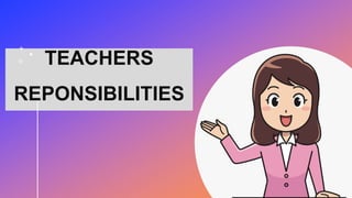 TEACHERS
REPONSIBILITIES
 