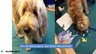 It’s not about pens, but about the process
@davidErogers
 