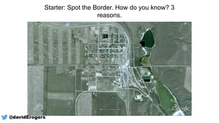 Starter: Spot the Border. How do you know? 3
reasons.
@davidErogers
 