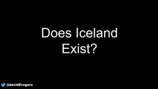 Does Iceland
Exist?
@davidErogers
 