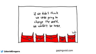 gapingvoid.com@davidErogers
 