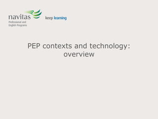 PEP contexts and technology:
overview
 