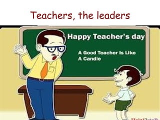 Teachers, the leaders
 