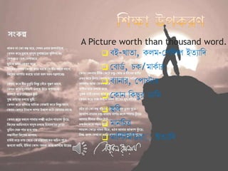  িই-োযা, লম-জপনিল ইযযানদ
 জিার্ে , চ /মা ে ার
 িযানার, জপাস্টার
 জ ান ন ছুর র্ানম
 ছনি
 মাননচত্র
 মানিনমনর্ো৤ ইযযানদ
A Picture worth than thousand word.
 