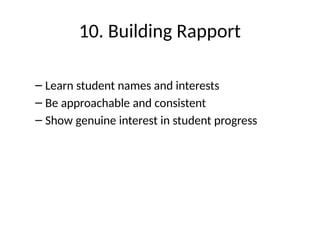 10. Building Rapport
– Learn student names and interests
– Be approachable and consistent
– Show genuine interest in student progress
 