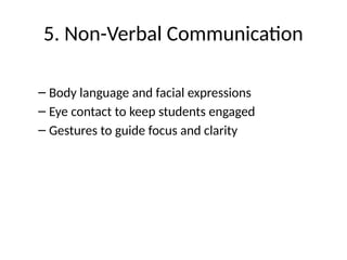 5. Non-Verbal Communication
– Body language and facial expressions
– Eye contact to keep students engaged
– Gestures to guide focus and clarity
 