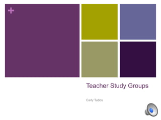 +
Teacher Study Groups
Carly Tubbs
 