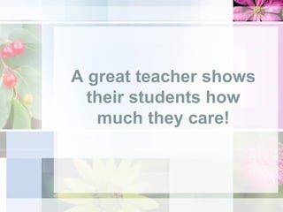 A great teacher shows their students how much they care! 