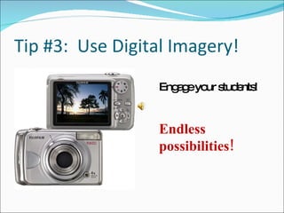 Tip #3:  Use Digital Imagery! Engage your students! Endless possibilities! 